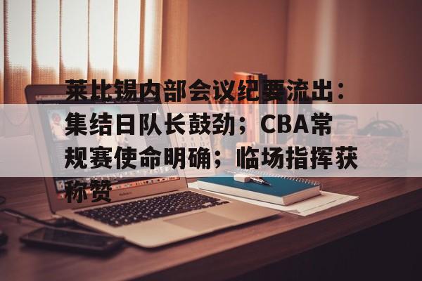 莱比锡内部会议纪要流出：集结日队长鼓劲；CBA常规赛使命明确；临场指挥获称赞的简单介绍九游体育app
